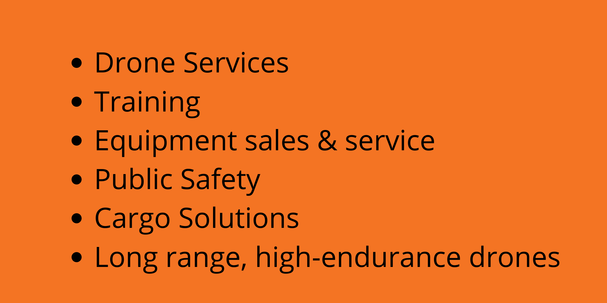 Drone Services Training Equipment sales & service Public Safety Cargo Solutions Long range, high-endurance drones Drone Services